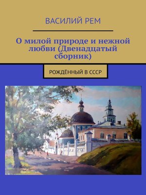 cover image of О милой природе и нежной любви (Двенадцатый сборник). Рождённый в СССР
